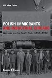 Polish Immigrants and Industrial Chicago: Workers on the South Side, 1880-1922