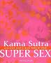 Kama Sutra Super Sex: Discover Erotic Bliss Week by Week