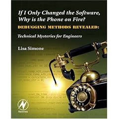 If I Only Changed the Software, Why is the Phone on Fire?: Embedded Debugging Methods Revealed: Technical Mysteries for Engineers