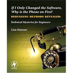 If I Only Changed the Software, Why is the Phone on Fire?: Embedded Debugging Methods Revealed: Technical Mysteries for Engineers