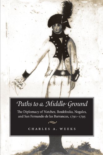 Paths to a Middle Ground: The Diplomacy of Natchez, Boukfouka, Nogales, and San Fernando de las Barrancas, 1791-1795 (Atlantic Crossings)