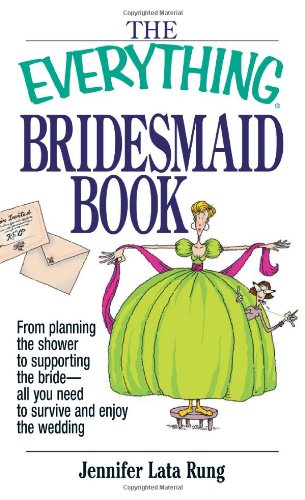The Everything Bridesmaid: From Planning the Shower to Supporting the Bride - All You Need to Survive and Enjoy the Wedding (Everything Series) The Everything Bridesmaid: From Planning the Shower to Supporting the Bride - All You Need to Survive and Enjoy the Wedding (Everything Series)