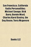 San Francisco, California Radio Personalities: Michael Savage, Rick Barry, Bernie Ward, Charles Karel Bouley, the Dog House, Terry McGovern-