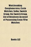 Watchmaking Conglomerates: Casio Watches, Richemont, Seiko, the Swatch Group, Timex Group, Zx81, Timex Group USA, Timex Datalink