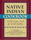 Native Indian Cookbook: Wild Game, Fish, and Wild Edibles