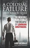 A Colossal Failure of Common Sense: The Incredible Inside Story of the Collapse of Lehman Brothers: The Inside Story of the Collapse of Lehman Brothers