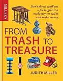 From trash to treasure : Don't throw stuff out - fix it, give it a makeover, or sell it and make money