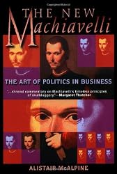 The New Machiavelli: The Art of Politics in Business