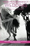 Image of Your Picture Perfect Wedding: A Bride's Personal Guide To Wedding Photography In The New Millennium