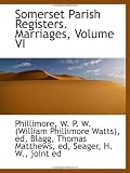 Somerset Parish Registers. Marriages, Volume VI