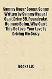 Sammy Hagar Songs: Songs Written by Sammy Hagar, I Can`t Drive 55, Poundcake, Humans Being, Why Can`t This Be Love, Your Love Is Driving Me Crazy