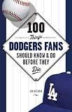 100 Things Dodgers Fans Should Know and Do Before They Die (100 Things...Fans Should Know)