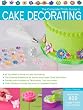 The Complete Photo Guide to Cake Decorating