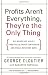Profits Aren't Everything, They're the Only Thing: No-Nonsense Rules from the Ultimate Contrarian and Small Business Guru