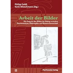 Arbeit der Bilder: Die Pr�senz des Bildes im Dialog zwischen Psychoanalyse, Philosophie und Kunstwissenschaft