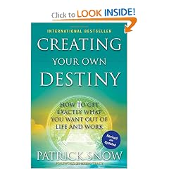 Creating Your Own Destiny: How to Get Exactly What You Want Out of Life and Work