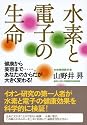 水素と電子の生命 ―健康から美容まで&hellip;&hellip;。あなたのからだが大きく変わる！