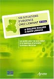 100 Situations d'urgence chez l'enfant : Le guide pour ne pas c�der � la panique et prendre la bonne d�cision
