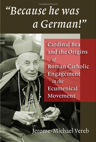 Because He Was a German!: Cardinal Bea and the Origins of Roman Catholic Engagement in the Ecumenical Movement
