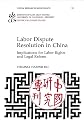 Labor Dispute Resolution in China: Implications For Labor Rights and Legal Reform (China Research Monograph 59)