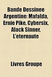 Bande Dessinee Argentine: Mafalda, Ernie Pike, Cybersix, Alack Sinner, L'Eternaute