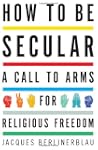How to Be Secular: A Call to Arms for...