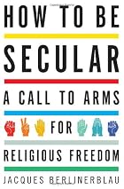 How to Be Secular: A Call to Arms for Religious Freedom How to Be Secular: A Call to Arms for Religious Freedom