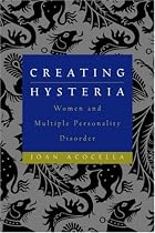 Creating Hysteria: Women and Multiple Personality Disorder