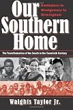 Our Southern Home: Scottsboro to Montgomery to Birmingham--The Transformation of the South in the Twentieth Century