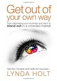 Get out of your own way : stop sabotaging your business and learn to stand out in a crowded market : get the mindset and skills for success-