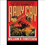Rally Cry: The Lost Regiment, Book 1 | William R. Forstchen