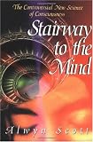 Stairway to the Mind: The Controversial New Science of Consciousness