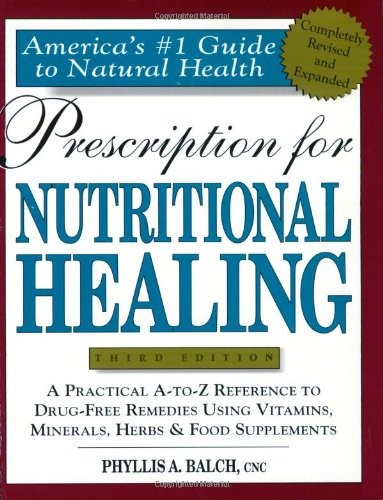 Prescription for Nutritional Healing (Prescription for Nutritional Healing: A Practical A-To-Z Reference to Drug-Free Remedies)