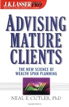 J.K. Lasser Pro Advising Mature Clients: The New Science of Wealth Span Planning