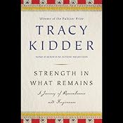 Strength in What Remains: A Journey of Remembrance and Forgetting | [Tracy Kidder]