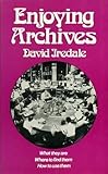 Enjoying archives : what they are, where to find them, how to use them