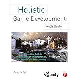 holistic game development with unity an all in one guide to implementing game mechanics art design and programming