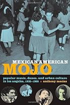 Mexican American Mojo: Popular Music, Dance, and Urban Culture in Los Angeles, 1935–1968 (Refiguring American Music) Mexican American Mojo: Popular Music, Dance, and Urban Culture in Los Angeles, 1935–1968 (Refiguring American Music)