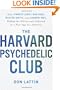 The Harvard Psychedelic Club: How Timothy Leary, Ram Dass, Huston Smith, and Andrew Weil Killed the Fifties and Ushered in a New Age for America