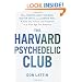 The Harvard Psychedelic Club: How Timothy Leary, Ram Dass, Huston Smith, and Andrew Weil Killed the Fifties and Ushered in a New Age for America