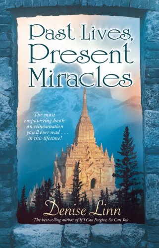 Past Lives, Present Miracles: The Most Empowering Book on Reincarnation You'll Ever Read...in this Lifetime!