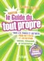 Le nouveau guide du tout propre : Tous les trucs et astuces pour nettoyer et entretenir maison,