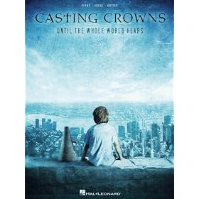 Casting Crowns - Until the Whole World Hears - Piano/ Vocal/ Guitar Artist Songbook