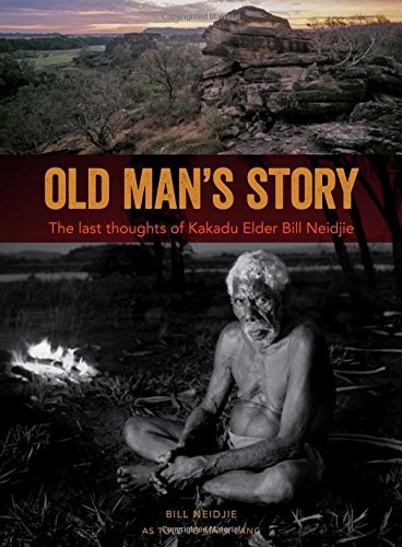 Old Man's Story: The Last Thoughts of Kakadu Elder Bill Neidjie