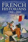 French Historians 1900-2000: New Historical Writing in Twentieth-Century France