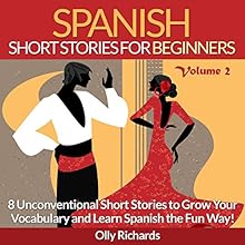 Spanish Short Stories for Beginners, Volume 2: 8 More Unconventional Short Stories to Grow Your Vocabulary and Learn Spanish the Fun Way! | Livre audio Auteur(s) : Olly Richards Narrateur(s) : Susana Larraz