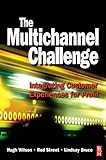 The multichannel challenge : integrating customer experiences for profit