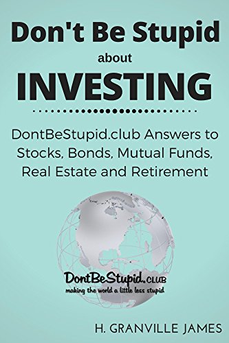Investing: DontBeStupid.club Answers to Stocks, Bonds, Mutual Funds, Real Estate and Retirement