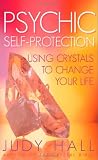 Psychic  Self Protection: Using Crystals to Change your Life