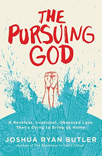 The Pursuing God: A Reckless, Irrational, Obsessed Love That's Dying to Bring Us Home